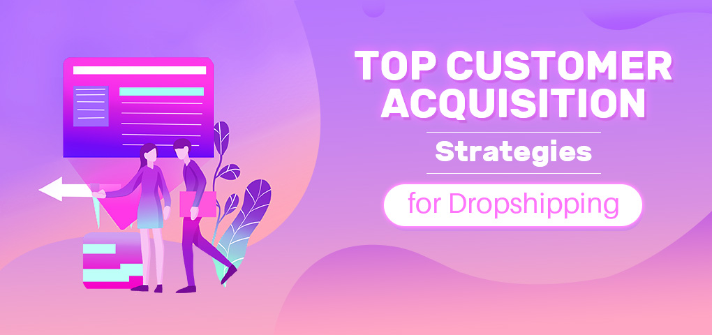 top customer acquisition strategies for dropshipping