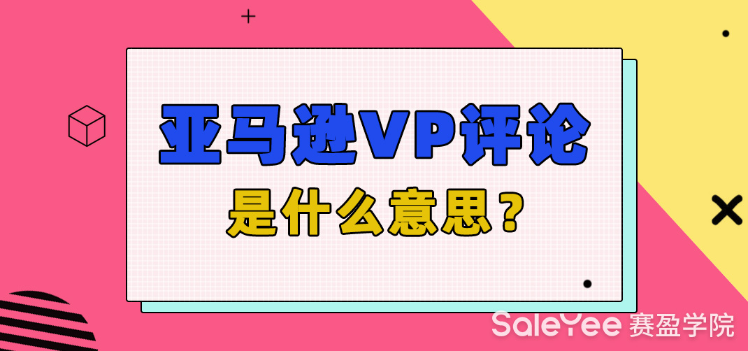 亚马逊VP评论是什么意思？亚马逊如何获得评论？