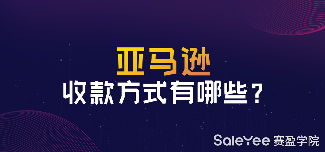 亚马逊收款方式有哪些？亚马逊5种收款方式优缺点分析