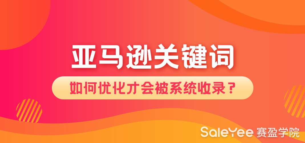 亚马逊关键词如何优化才会被系统收录？