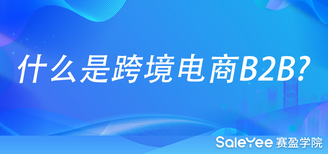 什么是跨境电商B2B？