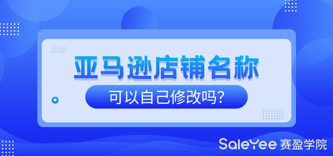 亚马逊店铺名称可以自己修改吗？