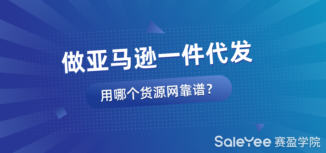 做亚马逊一件代发用哪个货源网靠谱？