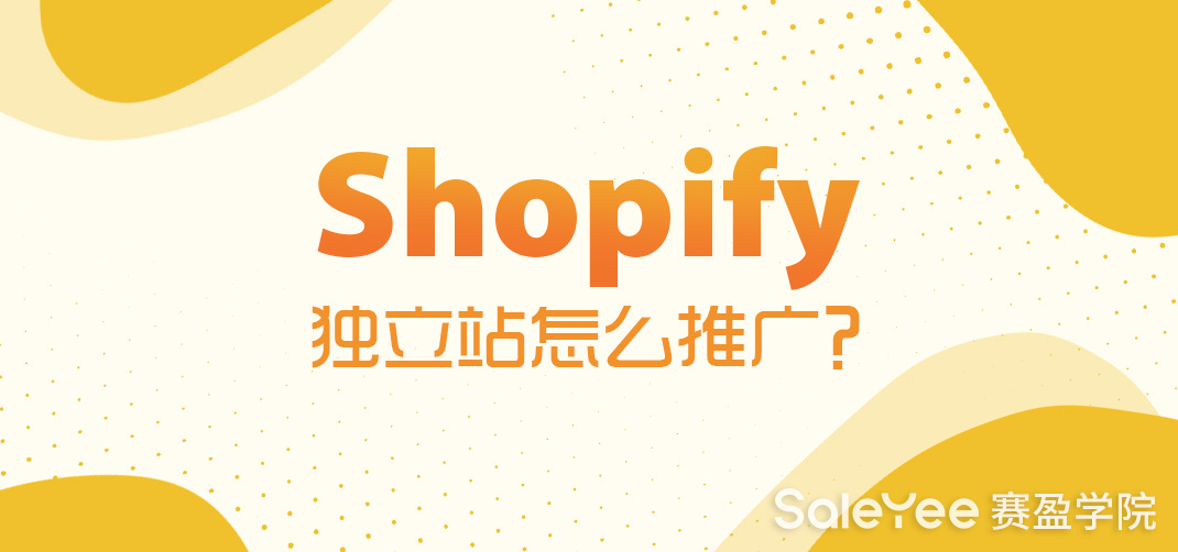 Shopify独立站怎么推广? - 赛盈学院
