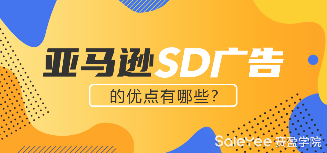 亚马逊SD广告的优点有哪些？