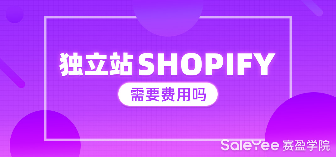 独立站Shopify需要费用吗? - 赛盈学院