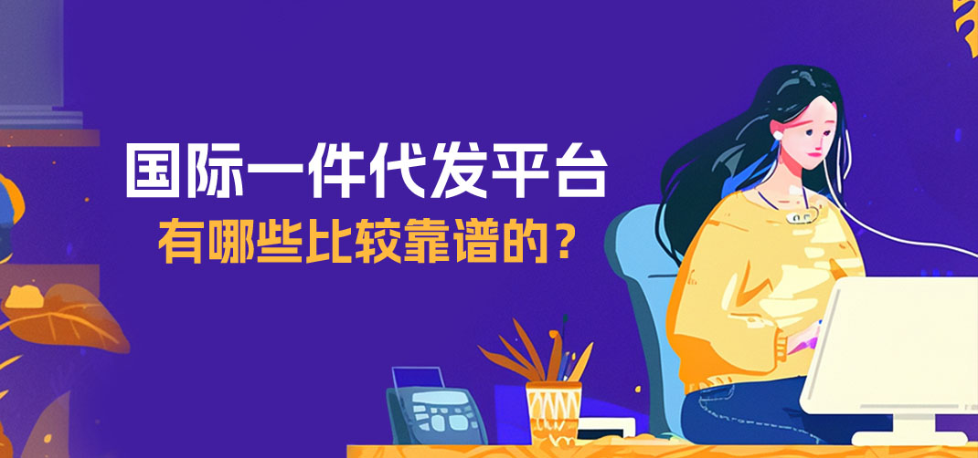 国际一件代发平台有哪些比较靠谱的？