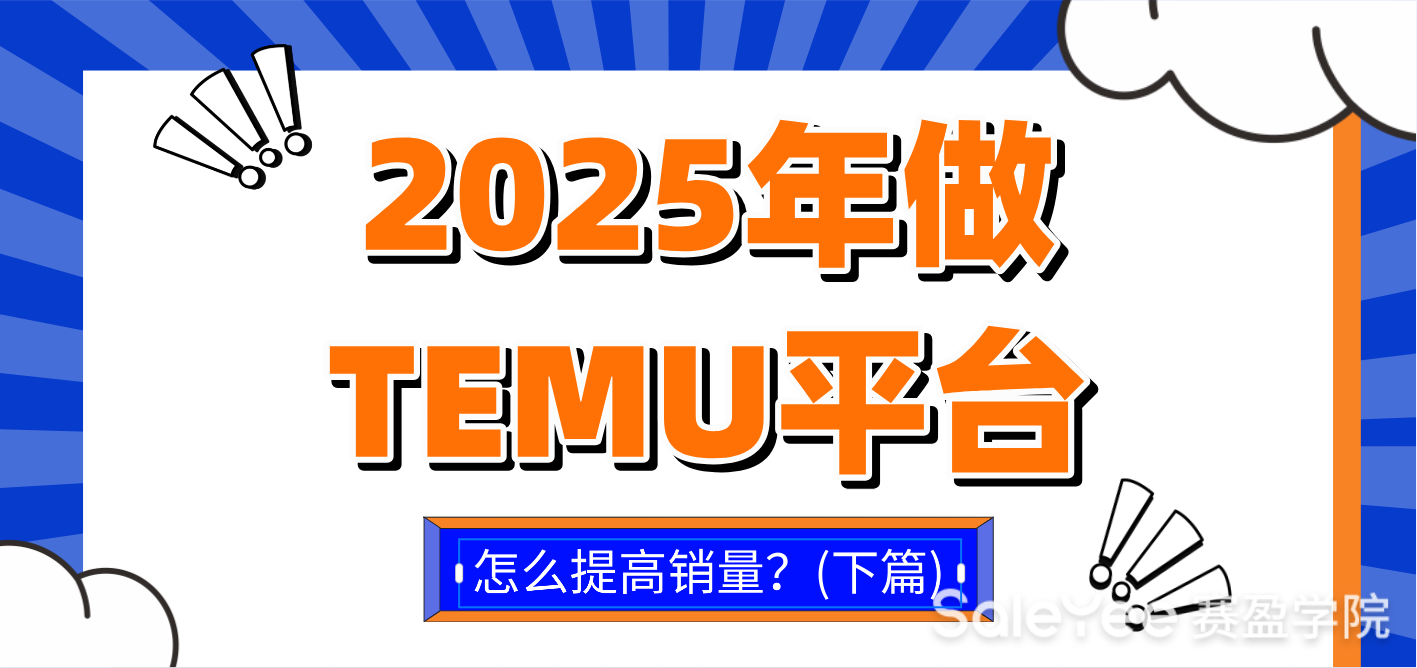 2025年做TEMU平台怎么提高销量？（下篇） - 赛盈学院