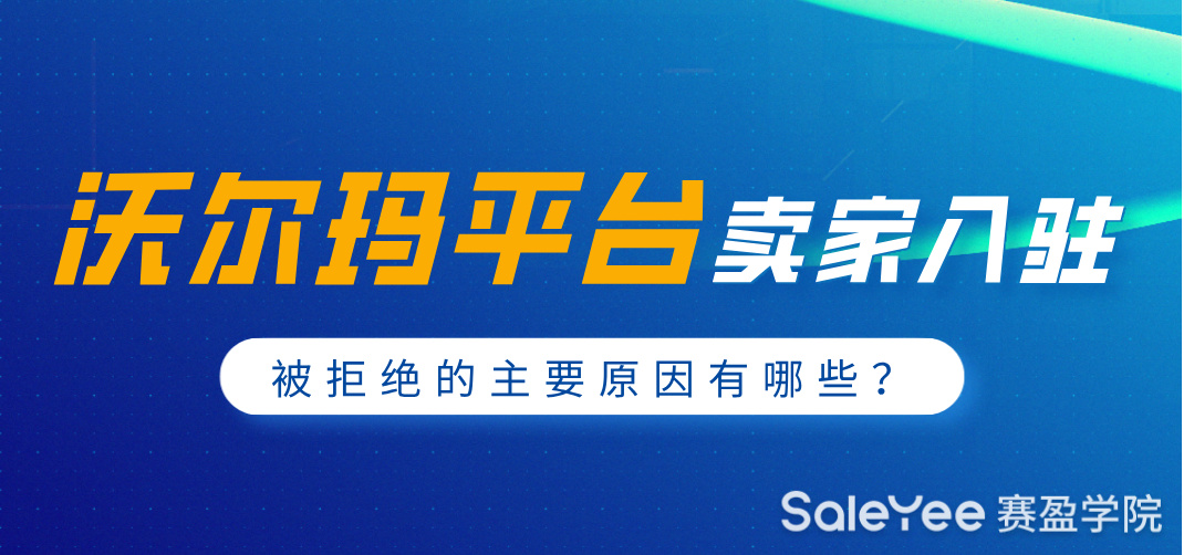 沃尔玛平台卖家入驻被拒绝的主要原因有哪些？