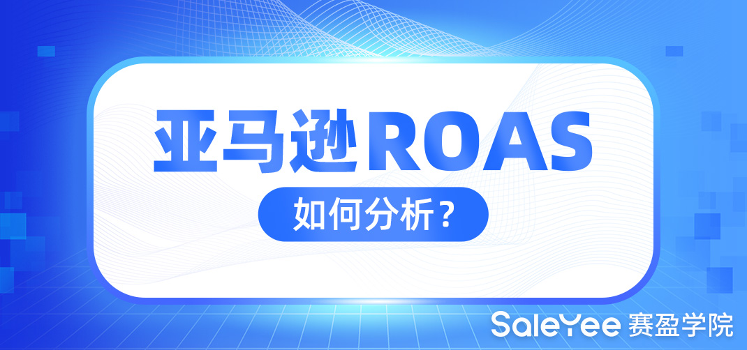 亚马逊ROAS如何分析？
