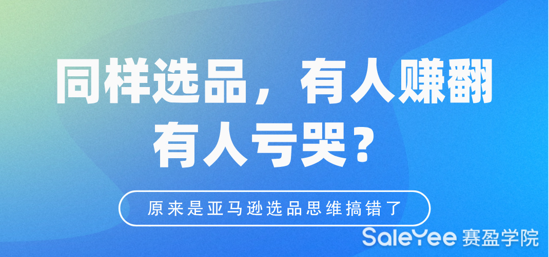 同样选品，有人赚翻有人亏哭？原来是亚马逊选品思维搞错了！