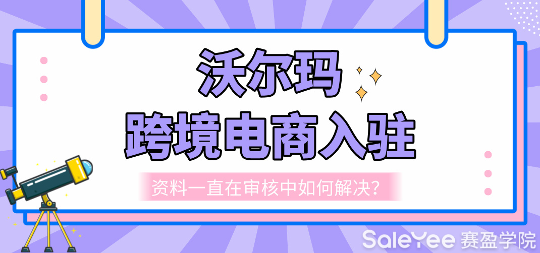 沃尔玛跨境电商入驻，资料一直在审核中如何解决？
