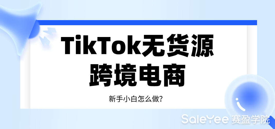 TikTok无货源跨境电商新手小白怎么做？